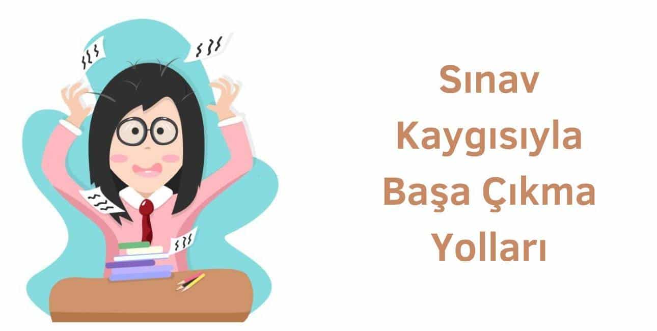 sınav kaygısıyla başa çıkma yolları nelerdir