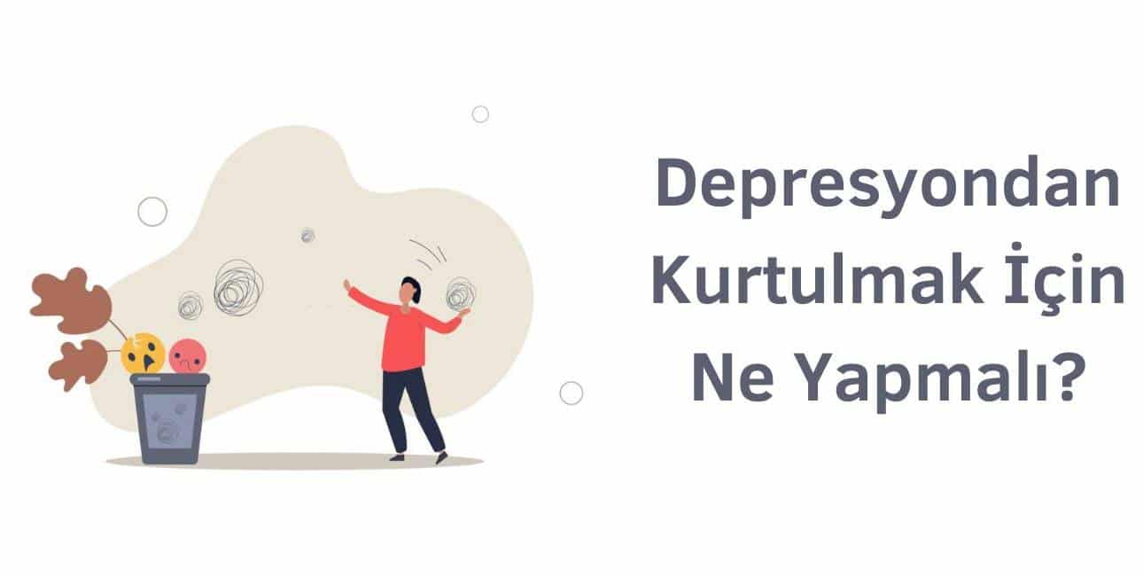 depresyondan kurtulmak için ne yapmalıyım